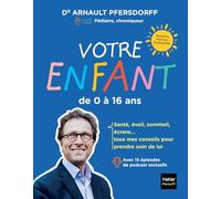 Votre enfant de 0 à 16 ans: Développement, scolarité, santé, sexualité, écrans : tous mes conseils pour suivre son évolution
