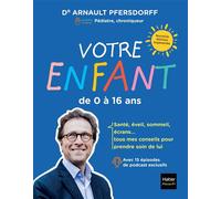 Votre enfant de 0 à 16 ans Développement, scolarité, santé, sexualité, écrans : tous mes conseils pour suivre son évolution - Arnault Pfersdorff - Hatier Parents - broché - Guide