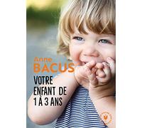 Votre enfant de 1 à 3 ans: Les grandes étapes de la période la plus importante de sa vie