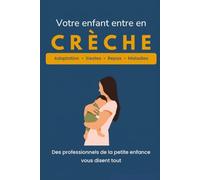 Votre enfant entre en crèche: Le guide complet pour préparer l’adaptation, gérer les séparations du matin et comprendre la vie en crèche