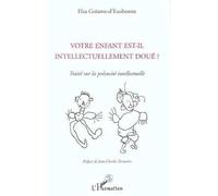 Votre enfant est-il intellectuellement doué ? - Traité sur la précocité intellectuelle - Elsa Goïame-D'eaubonne - L'harmattan - Livre