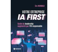 Votre entreprise IA FIRST: Guide du leadership augmenté par l'IA responsable