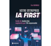 Votre entreprise IA FIRST Guide du leadership augmenté par l'IA responsable - Éric Reinbold - Gereso Eds - broché - Guide