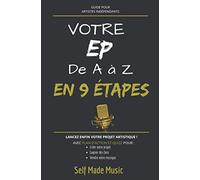 Votre EP de A à Z en 9 étapes: Guide pour Artistes Indépendants | Avec Plan d'Action et Quizz | Projet Musical | 75 pages.