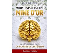 Votre Esprit est une Mine D’or: La Méthode pour Créer la Richesse de L'intérieur