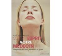 Votre esprit est votre meilleur médecin: Préserver votre santé, favoriser l'autoguérison grâce à la médecine holistique