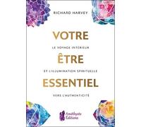 Votre Être Essentiel - Le Voyage Intérieur Et L'illumination Spirituelle Vers L'authenticité