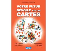 Votre futur dévoilé par les cartes - Les 32 cartes interprétées - 10 méthodes de tirage