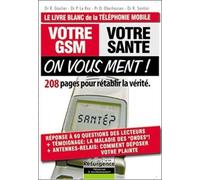 Votre Gsm, Votre Santé : On Vous Ment ! - 208 Pages Pour Rétablir La Vérité