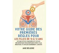 Votre Guide des Premières Règles pour les filles de 10 à 12 ans: Le Plan le Plus Chaleureux et le Plus Réconfortant pour Maîtriser Votre Cycle Menstruel et Effacer Rapidement l'Anxiété