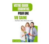 Votre Guide Essentiel pour une Vie Saine: Nutrition, Bien-être, et Au-delà
