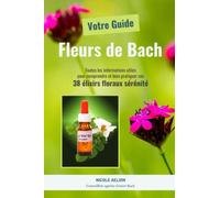 Votre Guide Fleurs de Bach: Toutes les informations utiles pour comprendre et bien pratiquer ces 38 élixirs floraux sérénité - Guide complet 216 pages