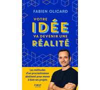 Votre idée va devenir une réalité - Les méthodes d'un procrastinateur abstinent pour mener à bien ses projets Fabien Olicard (Auteur)