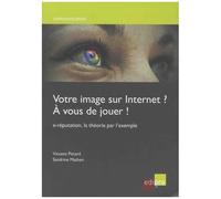 Votre Image Sur Internet ? A Vous De Jouer ! - E-Réputation, La Théorie Par L'exemple