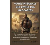 Votre intégrale des livres des Maccabées: Un voyage à travers la révolte des Maccabées, la résistance juive, la persécution religieuse et l'histoire du Second Temple