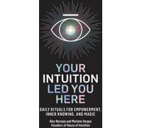 Votre intuition vous a conduit ici : Rituels quotidiens pour l'autonomisation, la connaissance intérieure et la magie