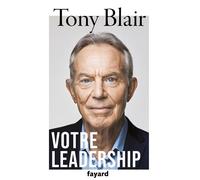 Votre Leadership - Tony Blair - Fayard - broché - Témoignage