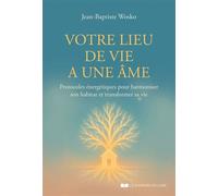 Votre lieu de vie a une âme - Protocoles énergétiques pour harmoniser son habitat et transformer sa vie - Jean-Baptiste Wosko - Courrier Du Livre - ebook (ePub) - Guide