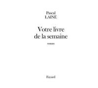 Votre livre de la semaine - Pascal Lainé - Fayard - broché - Essai