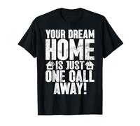 Votre maison de rêve n'est qu'un agent immobilier à portée de main T-Shirt