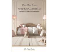 VOTRE MAISON, VOTRE REFUGE: Organiser l'espace, créer l'harmonie