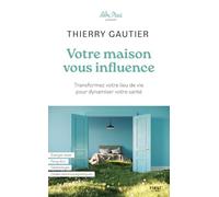 Votre maison vous influence: Transformez votre lieu de vie pour dynamiser votre santé