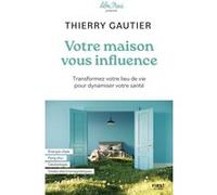 Votre maison vous influence - Transformez votre lieu de vie pour dynamiser votre santé Thierry Gautier (Auteur), Lilou Macé (Introduction)