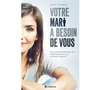 Votre mari a besoin de vous Et si votre rôle était plus déterminant que vous ne l´aviez imagine ? - Gary Thomas - Blf Europe - broché - Guide