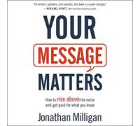 Votre Message Compte : Comment dépasser Le Bruit et être payé pour ce Que Vous Savez [Import]