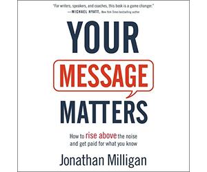 Votre Message Compte : Comment dépasser Le Bruit et être payé pour ce Que Vous Savez [Import]