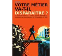 Votre métier va-t-il disparaître ?: 50 professions face à l’intelligence artificielle : celles qui vont décliner, se transformer ou exploser d’ici 2035