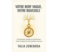 VOTRE NERF VAGUE, VOTRE BOUSSOLE: COMPRENDRE, APAISER ET TRANSFORMER VOTRE VIE GRÂCE À VOTRE SYSTÈME NERVEUX