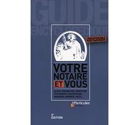 Votre notaire et vous. Achat immobilier, donation, testament, succession, mariage, divorce, pacs...