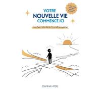 Votre nouvelle vie commence ici: Les Secrets de la Transformation