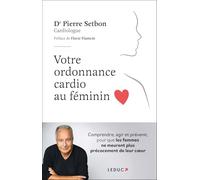 Votre ordonnance cardio au féminin: Comprendre, agir et prévenir, pour que les femmes ne meurent plus précocement de leur coeur