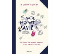 Votre passeport santé - Pour voyager sans encombres ni maladies, en tout temps et en tous lieux