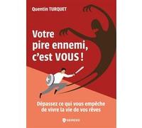 Votre pire ennemi, c'est vous !: Dépassez ce qui vous empêche de vivre la vie de vos rêves