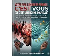 VOTRE PIRE ENNEMI EN FINANCE, C’EST VOUS (ET C’EST UNE BONNE NOUVELLE): La réussite financière par la maîtrise de ses émotions, sans équation compliquée