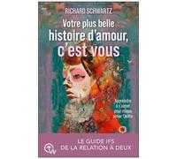 Votre Plus Belle Histoire D'amour, C'est Vous - Apprendre À S'aimer Pour Mieux Aimer L'autre - Le Guide Ifs De La Relation À Deux