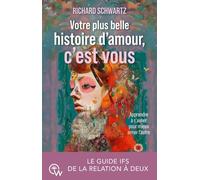 Votre Plus Belle Histoire D'amour, C'est Vous - Apprendre À S'aimer Pour Mieux Aimer L'autre - Le Guide Ifs De La Relation À Deux