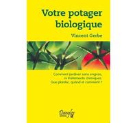 Votre potager biologique : Comment jardiner sans engrais ni traitements chimiques, que planter, quand et comment ?