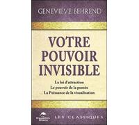 Votre pouvoir invisible - La loi d'attraction - Le pouvoir de la pensée - La Puissance de la visualisation