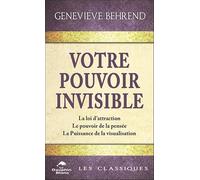 Votre Pouvoir Invisible - La Loi D'attraction, Le Pouvoir De La Pensée, La Puissance De La Visualisation