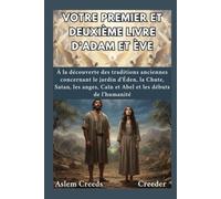 Votre premier et deuxième livre d'Adam et Ève: À la découverte des traditions anciennes concernant le jardin d'Éden, la Chute, Satan, les anges, Caïn et Abel et les débuts de l'humanité
