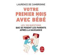 Votre Premier Mois Avec Bébé - Les 100 Questions Que Se Posent Les Parents Après La Naissance