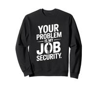 Votre problème, C'est Mon Job Security Funny Work Sweatshirt