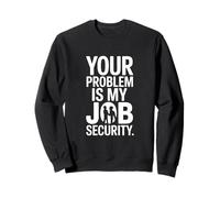Votre problème, C'est Mon Job Security Funny Work Sweatshirt
