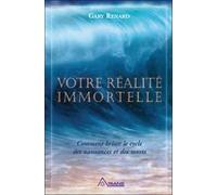 Votre Réalité Immortelle - Comment Briser Le Cycle Des Naissances Et Des Morts