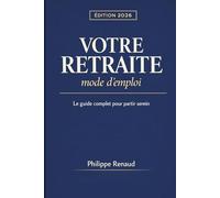 Votre retraite, mode d'emploi: Le guide complet pour partir serein : Édition 2026