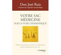 Votre sac médecine sur la voie chamanique - Objets de pouvoir, rituels et cérémonies pour transforme